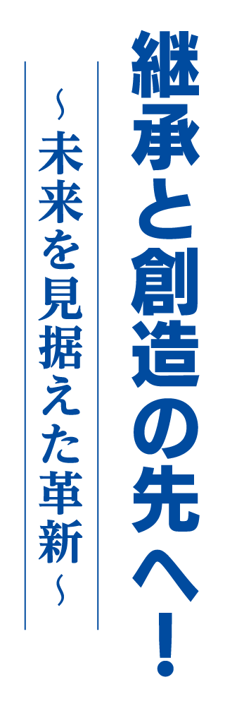 継承と創造の先へ！〜未来を見据えた革新〜